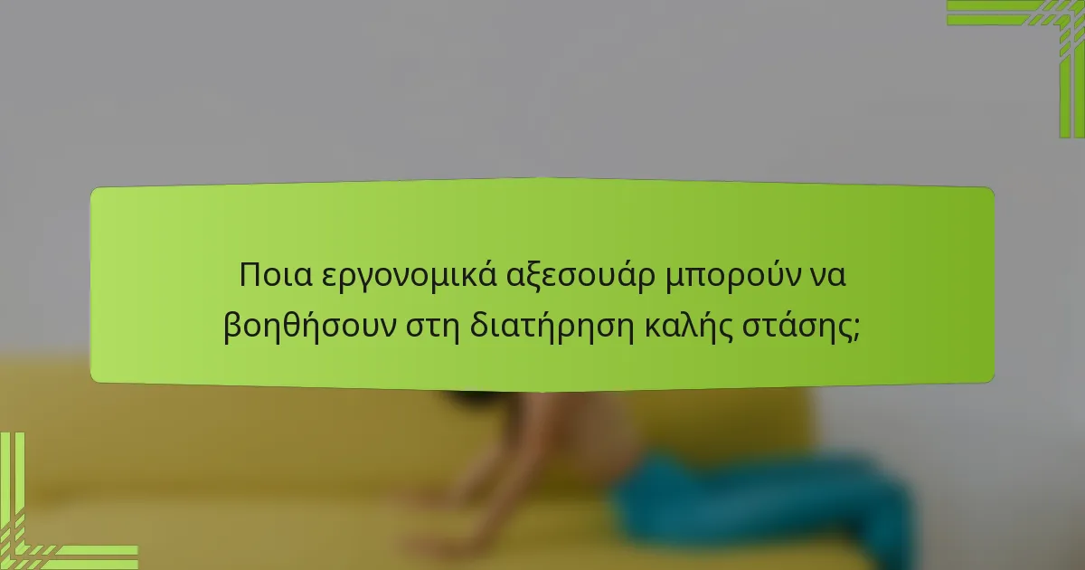 Ποια εργονομικά αξεσουάρ μπορούν να βοηθήσουν στη διατήρηση καλής στάσης;