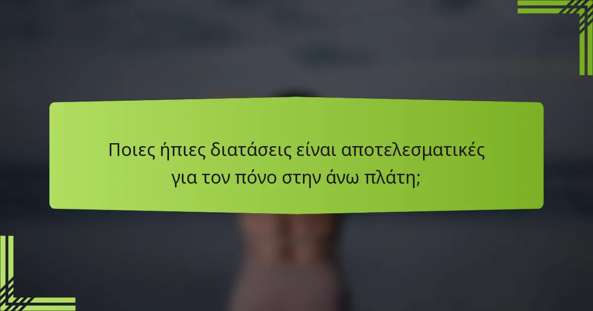Ποιες ήπιες διατάσεις είναι αποτελεσματικές για τον πόνο στην άνω πλάτη;