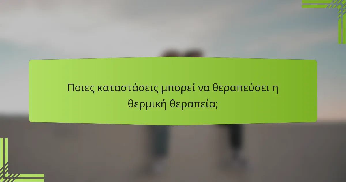 Ποιες καταστάσεις μπορεί να θεραπεύσει η θερμική θεραπεία;
