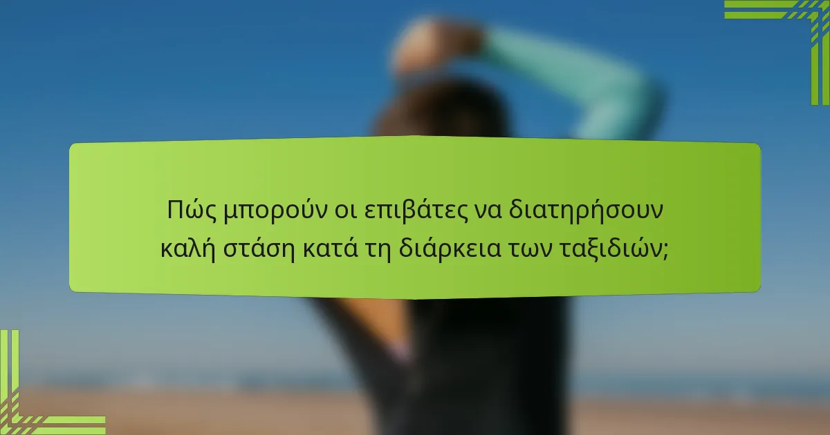 Πώς μπορούν οι επιβάτες να διατηρήσουν καλή στάση κατά τη διάρκεια των ταξιδιών;